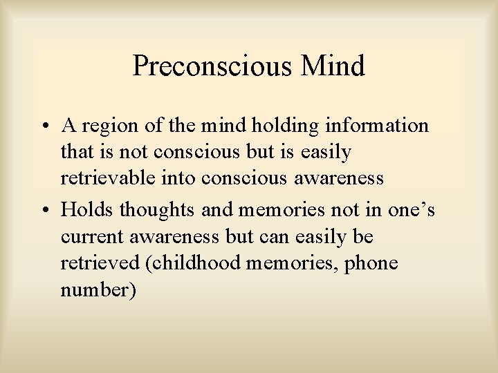 Preconscious Mind • A region of the mind holding information that is not conscious