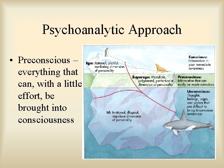 Psychoanalytic Approach • Preconscious – everything that can, with a little effort, be brought