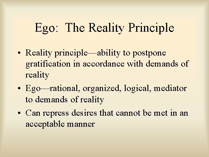 Ego: The Reality Principle • Reality principle—ability to postpone gratification in accordance with demands