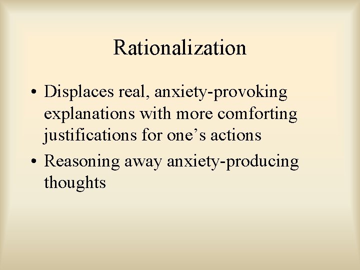 Rationalization • Displaces real, anxiety-provoking explanations with more comforting justifications for one’s actions •