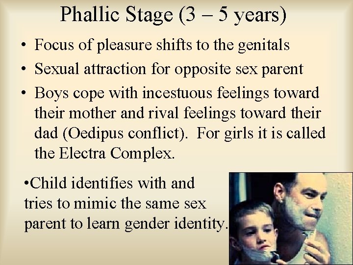 Phallic Stage (3 – 5 years) • Focus of pleasure shifts to the genitals