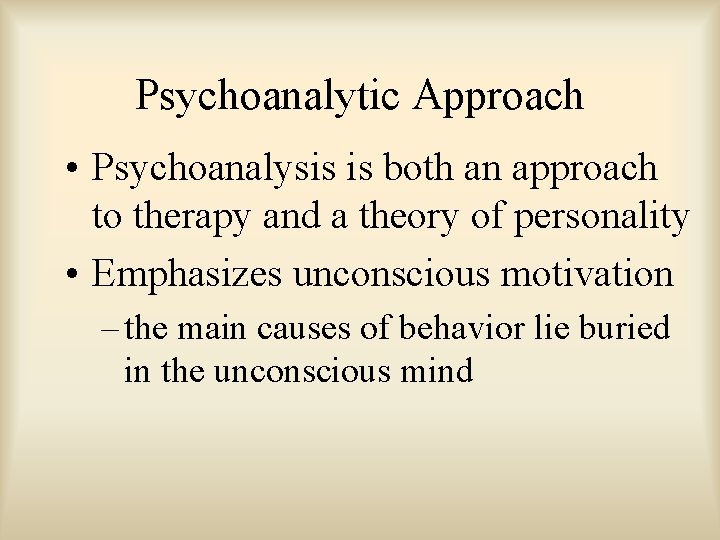 Psychoanalytic Approach • Psychoanalysis is both an approach to therapy and a theory of