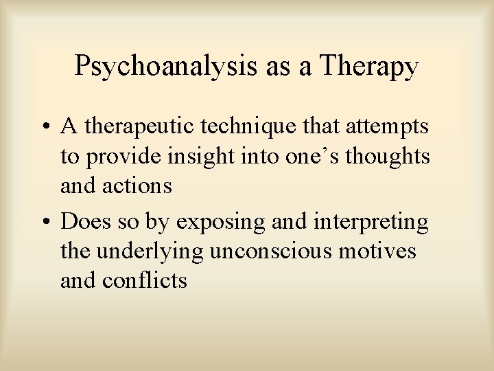 Psychoanalysis as a Therapy • A therapeutic technique that attempts to provide insight into