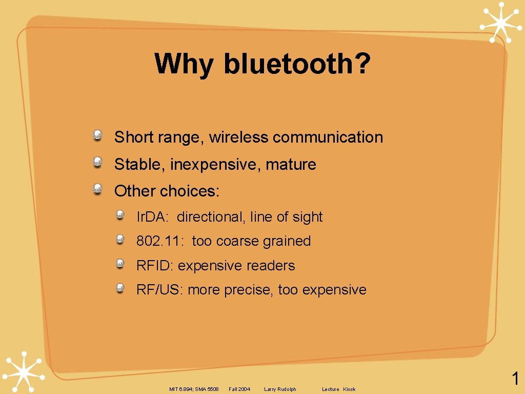 Why bluetooth? Short range, wireless communication Stable, inexpensive, mature Other choices: Ir. DA: directional,