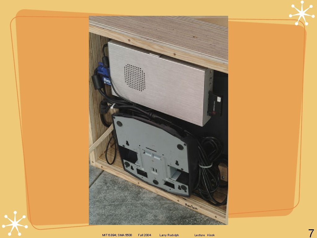 MIT 6. 894; SMA 5508 Fall 2004 Larry Rudolph Lecture Kiosk 7 