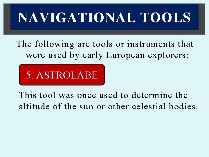 NAVIGATIONAL TOOLS The following are tools or instruments that were used by early European