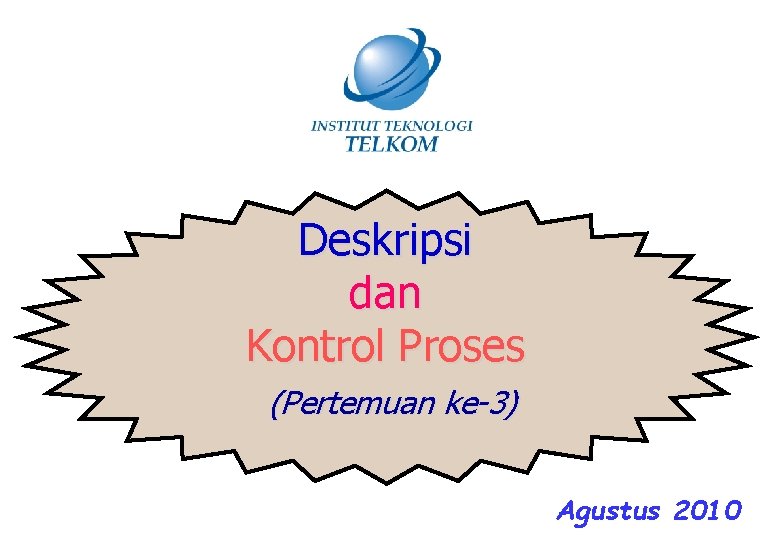 Deskripsi dan Kontrol Proses (Pertemuan ke-3) Agustus 2010 Deskripsi dan Kontrol Proses (Pertemuan ke-3) Agustus 2010