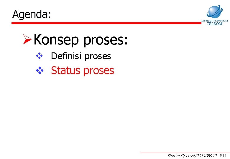 Agenda: ØKonsep proses: v Definisi proses v Status proses Sistem Operasi/201108912 #11 Agenda: ØKonsep proses: v Definisi proses v Status proses Sistem Operasi/201108912 #11