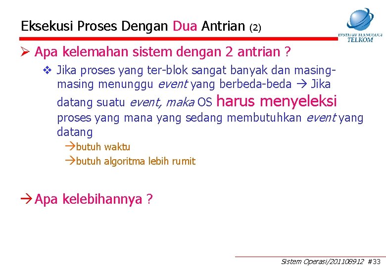 Eksekusi Proses Dengan Dua Antrian (2) Ø Apa kelemahan sistem dengan 2 antrian ? Eksekusi Proses Dengan Dua Antrian (2) Ø Apa kelemahan sistem dengan 2 antrian ?