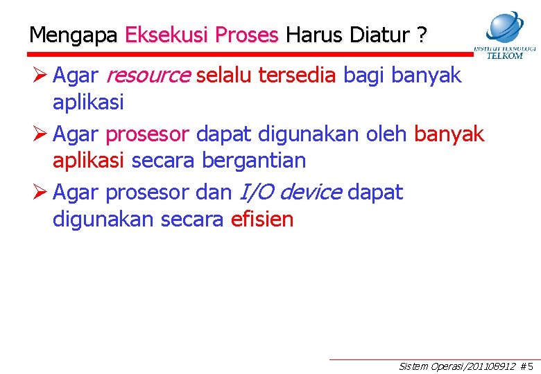 Mengapa Eksekusi Proses Harus Diatur ? Ø Agar resource selalu tersedia bagi banyak aplikasi Mengapa Eksekusi Proses Harus Diatur ? Ø Agar resource selalu tersedia bagi banyak aplikasi