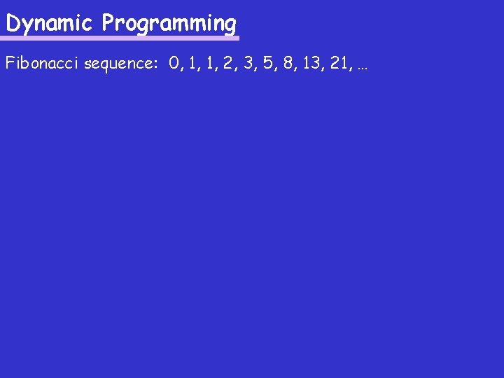 Dynamic Programming Fibonacci sequence: 0, 1, 1, 2, 3, 5, 8, 13, 21, …