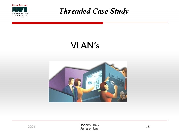 Threaded Case Study VLAN’s 2004 Haesen Davy Janssen Luc 15 Threaded Case Study VLAN’s 2004 Haesen Davy Janssen Luc 15