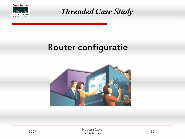 Threaded Case Study Router configuratie 2004 Haesen Davy Janssen Luc 20 Threaded Case Study Router configuratie 2004 Haesen Davy Janssen Luc 20