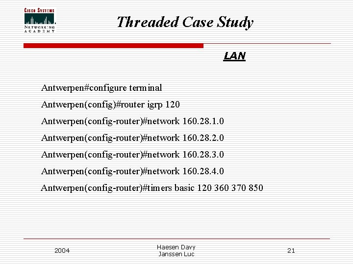 Threaded Case Study LAN Antwerpen#configure terminal Antwerpen(config)#router igrp 120 Antwerpen(config-router)#network 160. 28. 1. 0 Threaded Case Study LAN Antwerpen#configure terminal Antwerpen(config)#router igrp 120 Antwerpen(config-router)#network 160. 28. 1. 0
