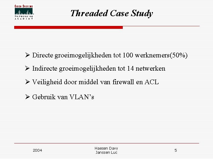 Threaded Case Study Ø Directe groeimogelijkheden tot 100 werknemers(50%) Ø Indirecte groeimogelijkheden tot 14 Threaded Case Study Ø Directe groeimogelijkheden tot 100 werknemers(50%) Ø Indirecte groeimogelijkheden tot 14