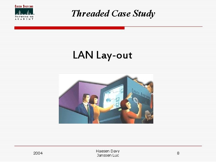 Threaded Case Study LAN Lay-out 2004 Haesen Davy Janssen Luc 8 Threaded Case Study LAN Lay-out 2004 Haesen Davy Janssen Luc 8