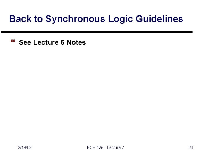 Back to Synchronous Logic Guidelines } See Lecture 6 Notes 2/19/03 ECE 426 - Back to Synchronous Logic Guidelines } See Lecture 6 Notes 2/19/03 ECE 426 -