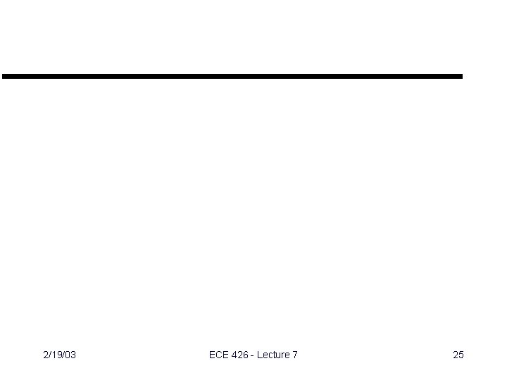2/19/03 ECE 426 - Lecture 7 25 2/19/03 ECE 426 - Lecture 7 25