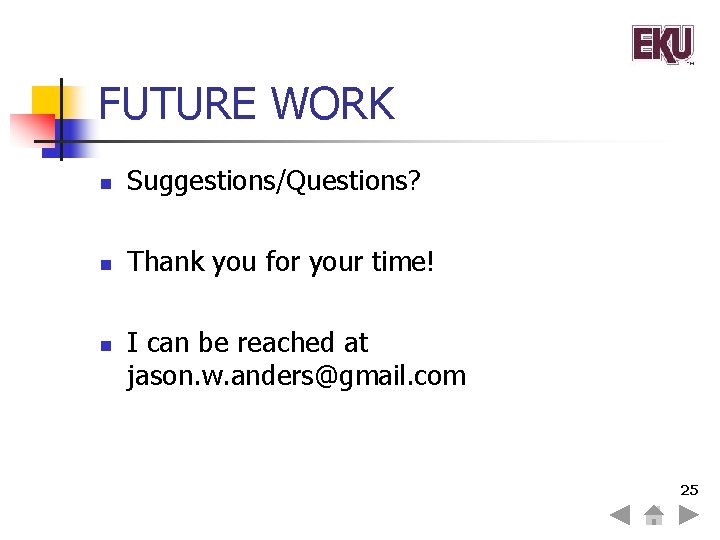 FUTURE WORK n Suggestions/Questions? n Thank you for your time! n I can be