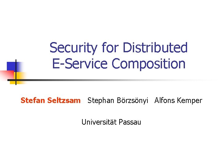 Security for Distributed E-Service Composition Stefan Seltzsam Stephan Börzsönyi Alfons Kemper Universität Passau 