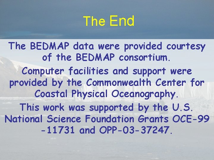 The End The BEDMAP data were provided courtesy of the BEDMAP consortium. Computer facilities