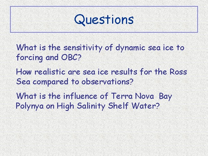 Questions What is the sensitivity of dynamic sea ice to forcing and OBC? How