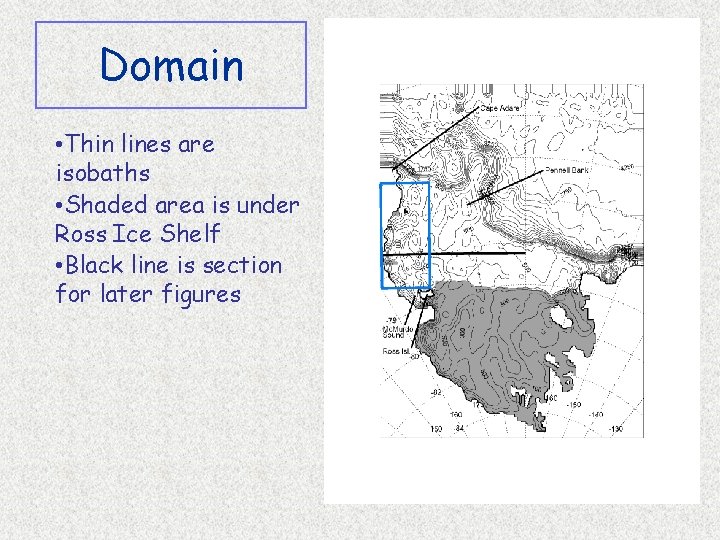 Domain • Thin lines are isobaths • Shaded area is under Ross Ice Shelf