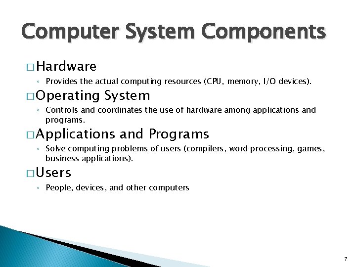 Computer System Components � Hardware ◦ Provides the actual computing resources (CPU, memory, I/O Computer System Components � Hardware ◦ Provides the actual computing resources (CPU, memory, I/O