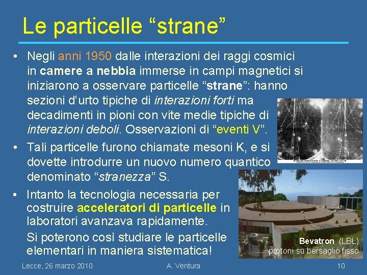 Le particelle “strane” • Negli anni 1950 dalle interazioni dei raggi cosmici in camere