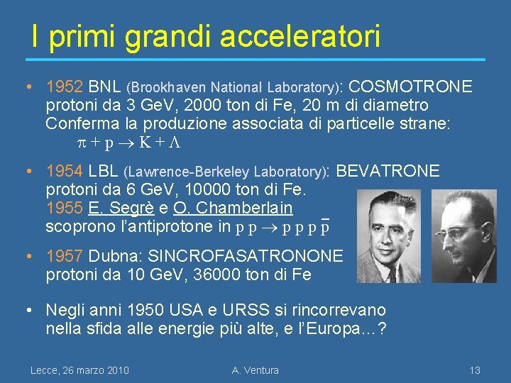 I primi grandi acceleratori • 1952 BNL (Brookhaven National Laboratory): COSMOTRONE protoni da 3