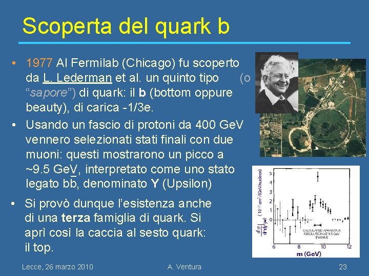 Scoperta del quark b • 1977 Al Fermilab (Chicago) fu scoperto da L. Lederman