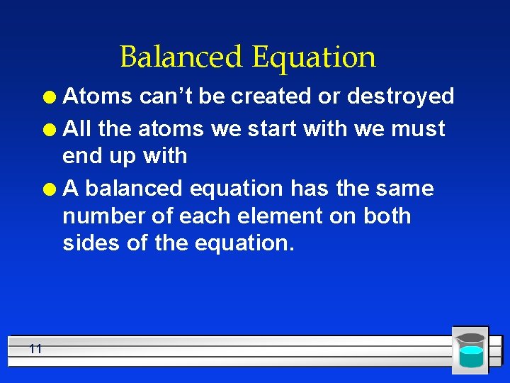 Balanced Equation Atoms can’t be created or destroyed l All the atoms we start