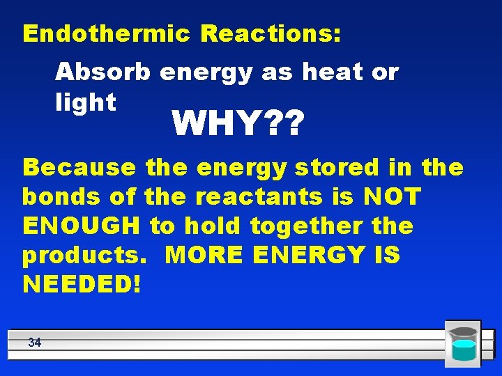 Endothermic Reactions: Absorb energy as heat or light WHY? ? Because the energy stored