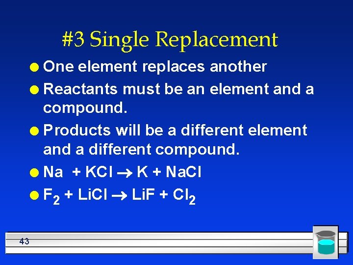 #3 Single Replacement One element replaces another l Reactants must be an element and