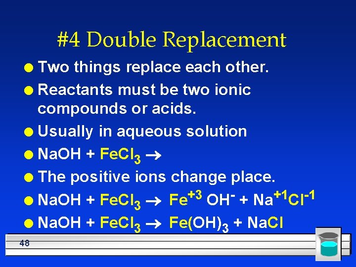 #4 Double Replacement Two things replace each other. l Reactants must be two ionic