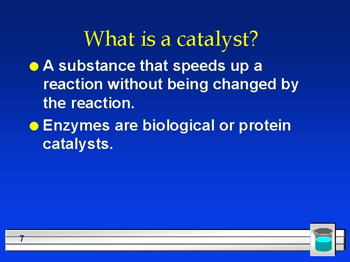 What is a catalyst? A substance that speeds up a reaction without being changed