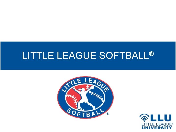 LITTLE LEAGUE SOFTBALL® 