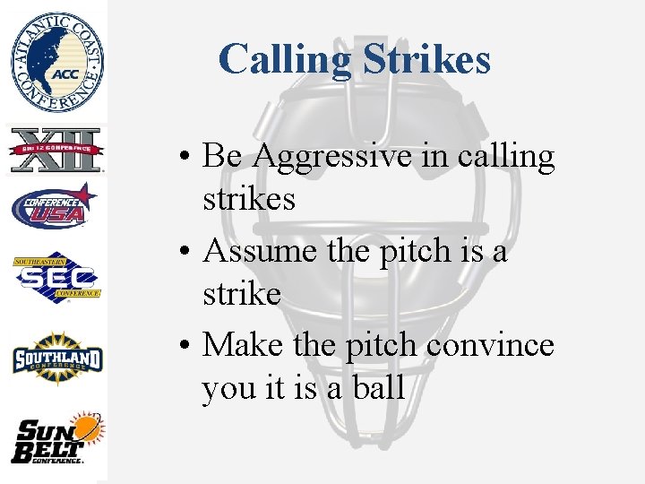 Calling Strikes • Be Aggressive in calling strikes • Assume the pitch is a