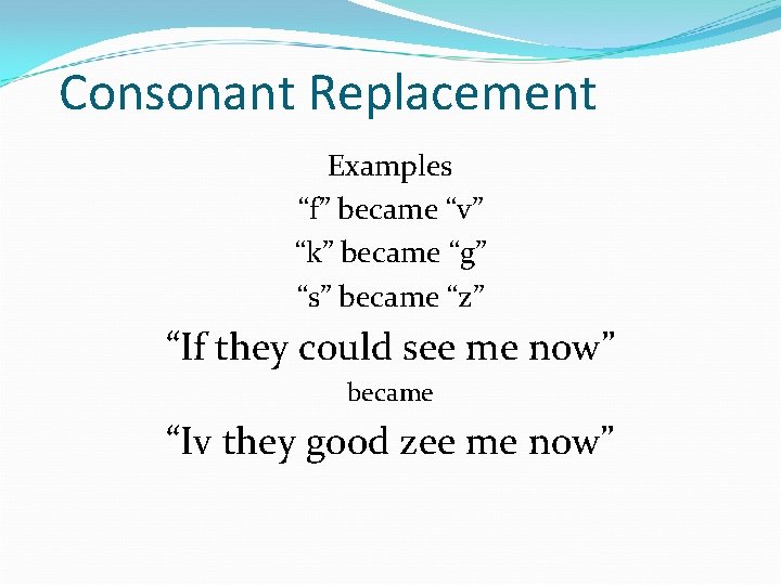 Consonant Replacement Examples “f” became “v” “k” became “g” “s” became “z” “If they