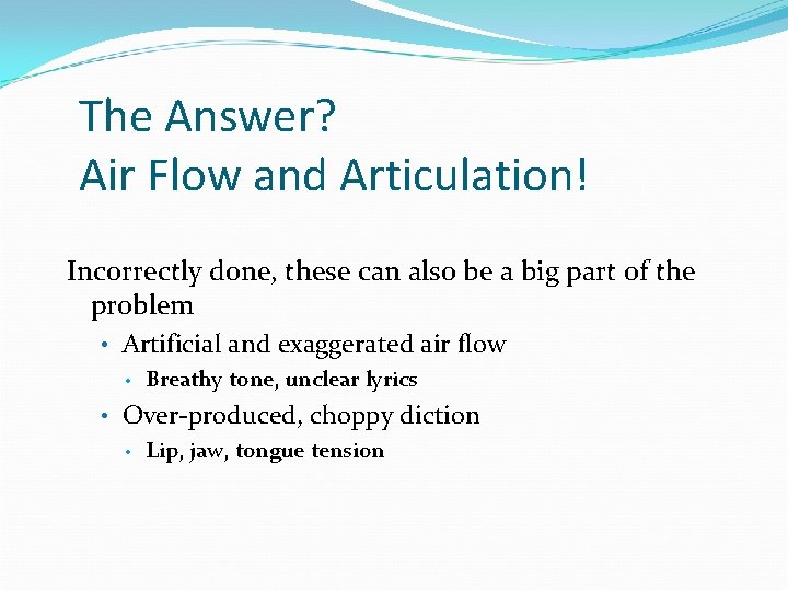 The Answer? Air Flow and Articulation! Incorrectly done, these can also be a big