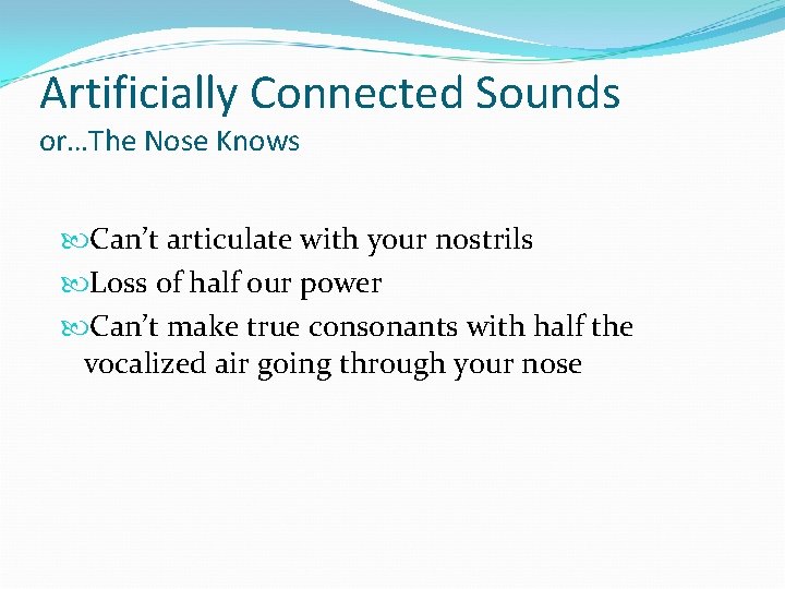 Artificially Connected Sounds or…The Nose Knows Can’t articulate with your nostrils Loss of half