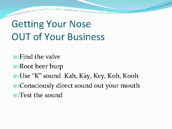 Getting Your Nose OUT of Your Business Find the valve Root beer burp Use