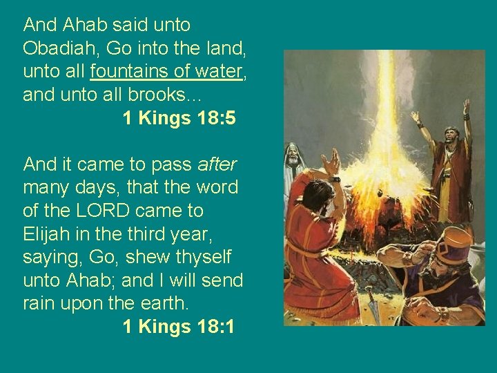 And Ahab said unto Obadiah, Go into the land, unto all fountains of water,