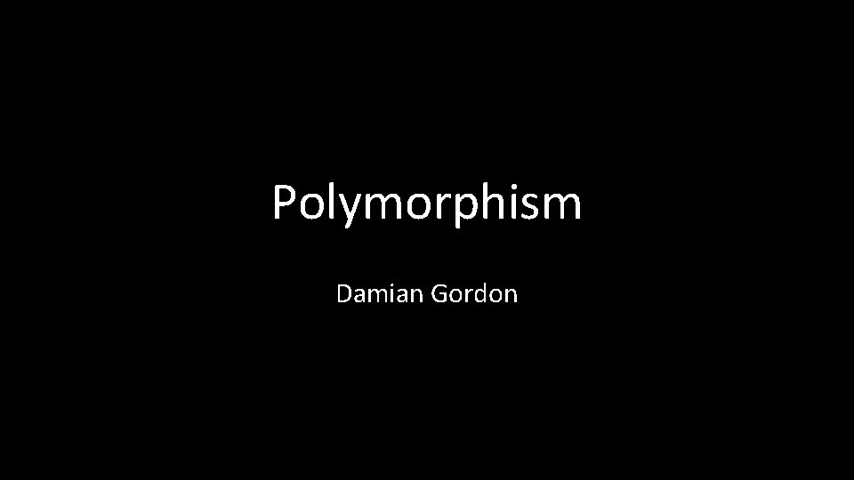 Polymorphism Damian Gordon 