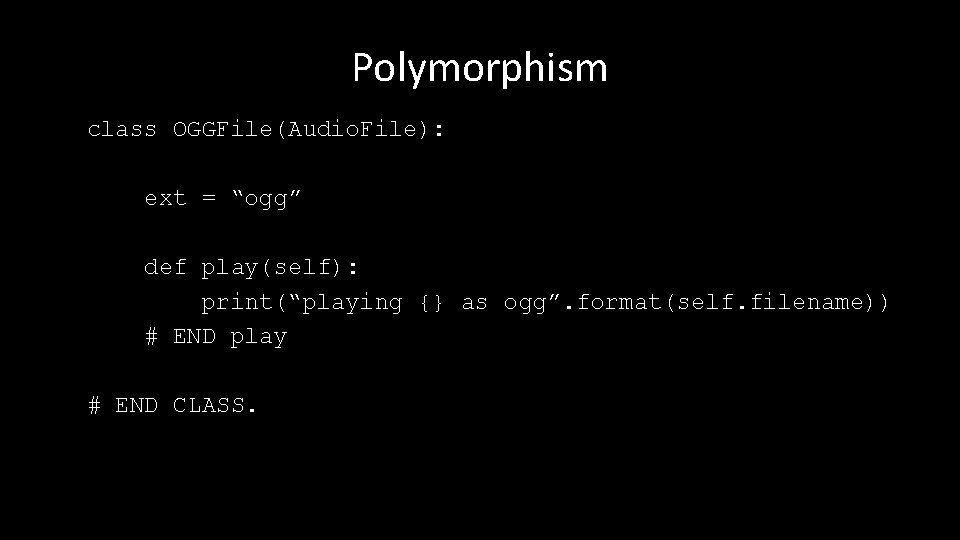 Polymorphism class OGGFile(Audio. File): ext = “ogg” def play(self): print(“playing {} as ogg”. format(self.