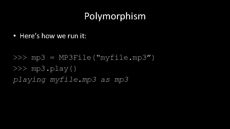 Polymorphism • Here’s how we run it: >>> mp 3 = MP 3 File(“myfile.