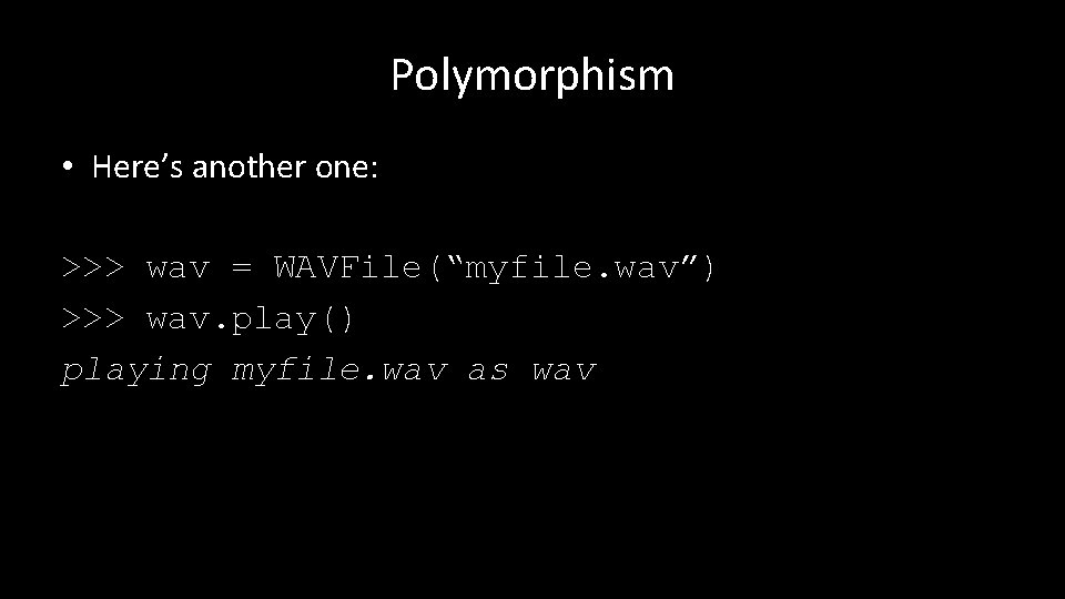 Polymorphism • Here’s another one: >>> wav = WAVFile(“myfile. wav”) >>> wav. play() playing