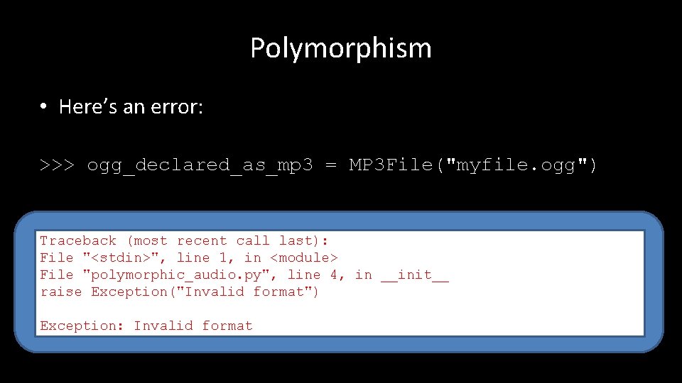 Polymorphism • Here’s an error: >>> ogg_declared_as_mp 3 = MP 3 File("myfile. ogg") Traceback