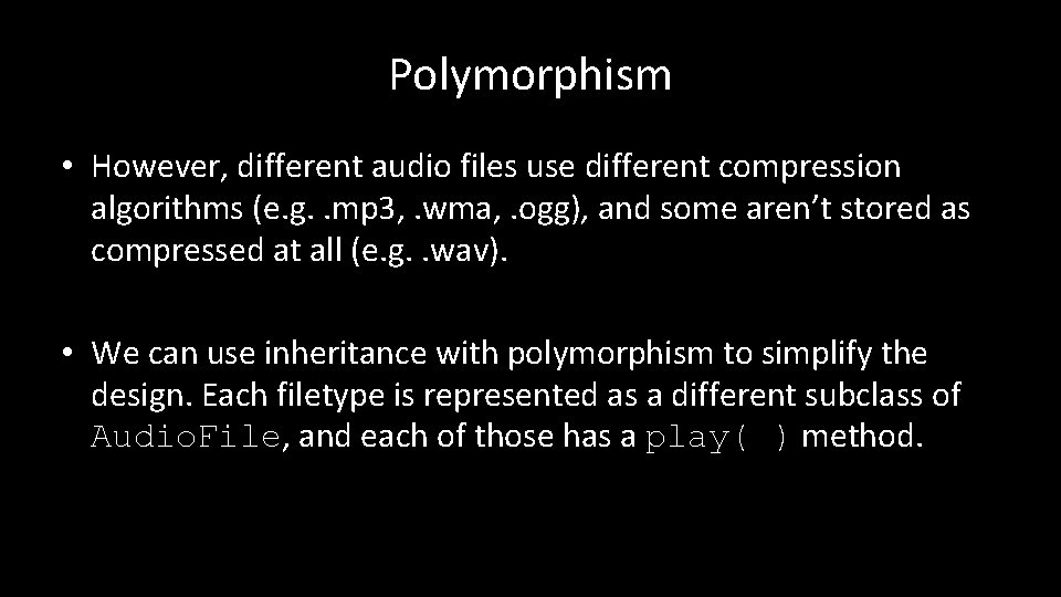 Polymorphism • However, different audio files use different compression algorithms (e. g. . mp