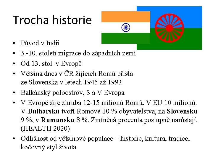 Trocha historie • • Původ v Indii 3. -10. století migrace do západních zemí